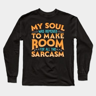 My Soul Was Removed To Make Room For All This Sarcasm Long Sleeve T-Shirt